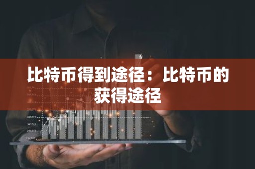 比特币得到途径：比特币的获得途径