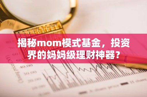 揭秘mom模式基金，投资界的妈妈级理财神器？