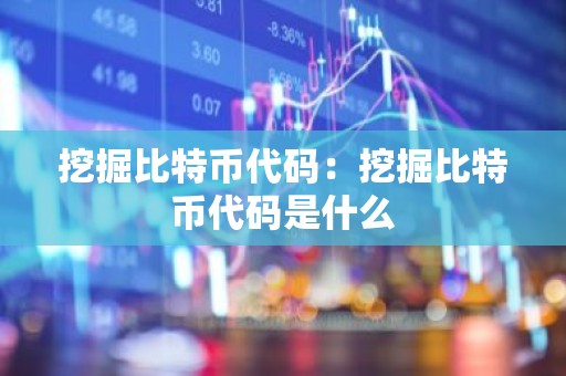 挖掘比特币代码：挖掘比特币代码是什么