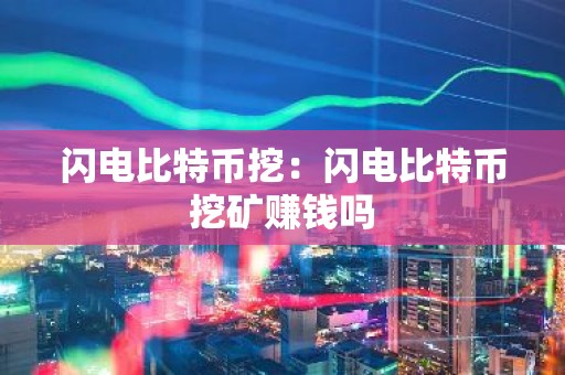 闪电比特币挖：闪电比特币挖矿赚钱吗