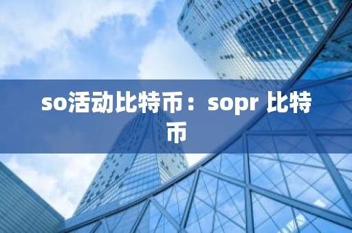 so活动比特币：sopr 比特币