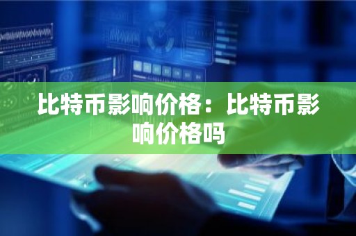 比特币影响价格：比特币影响价格吗