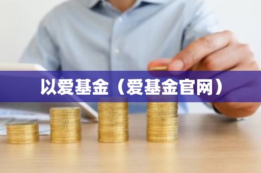 以爱基金（爱基金官网）