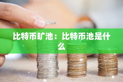 比特币旷池：比特币池是什么