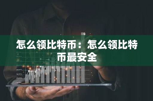 怎么领比特币：怎么领比特币最安全