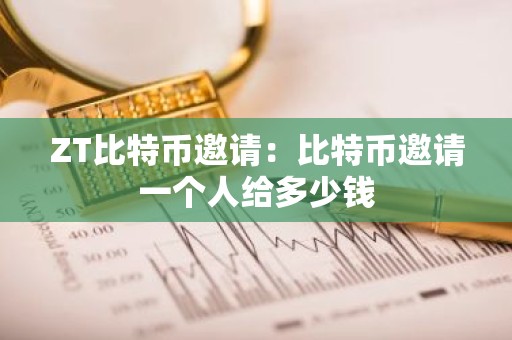 ZT比特币邀请：比特币邀请一个人给多少钱