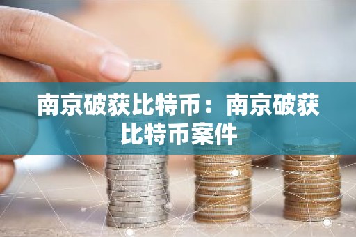 南京破获比特币：南京破获比特币案件