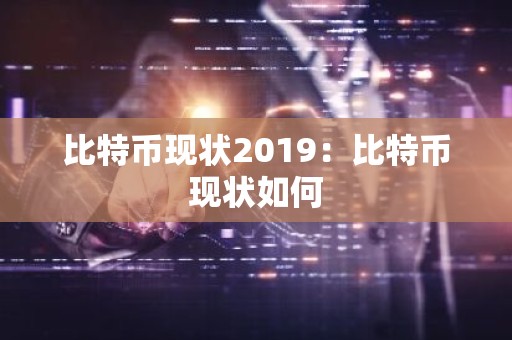 比特币现状2019：比特币现状如何