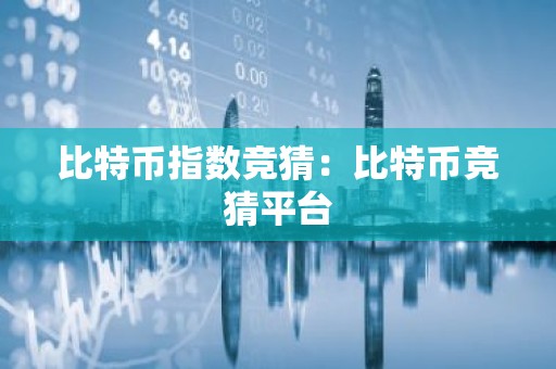 比特币指数竞猜：比特币竞猜平台