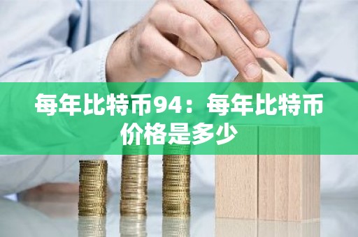 每年比特币94：每年比特币价格是多少