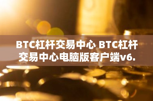 BTC杠杆交易中心 BTC杠杆交易中心电脑版客户端v6.8.9