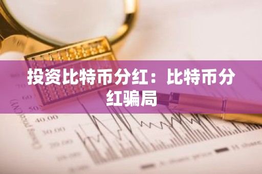 投资比特币分红：比特币分红骗局