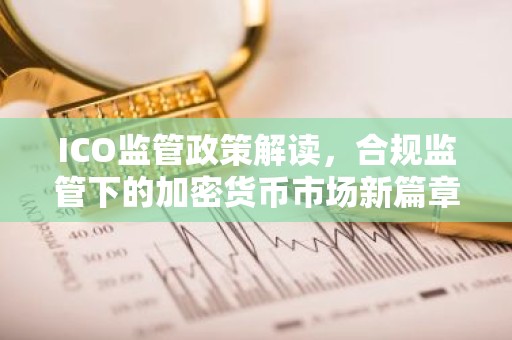 ICO监管政策解读，合规监管下的加密货币市场新篇章