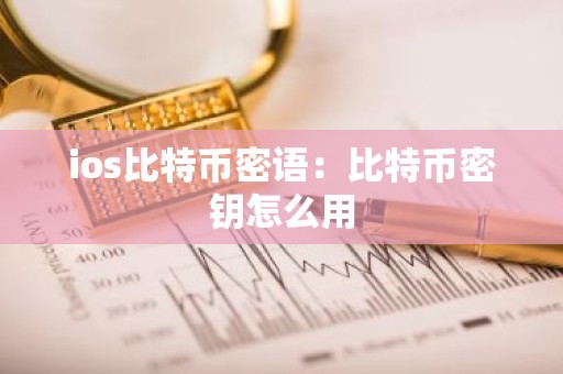 ios比特币密语：比特币密钥怎么用