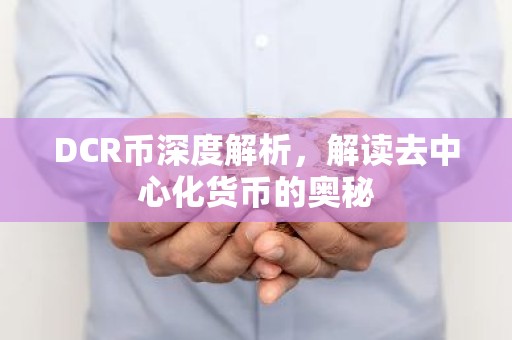 DCR币深度解析，解读去中心化货币的奥秘