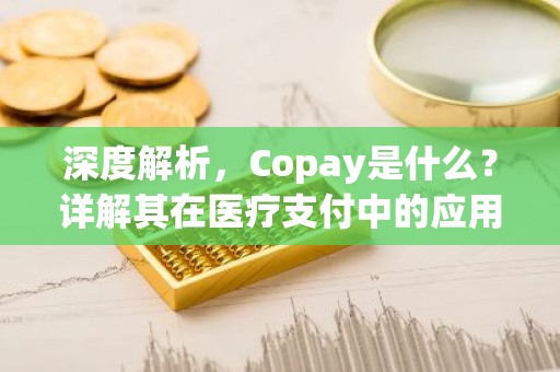 深度解析，Copay是什么？详解其在医疗支付中的应用