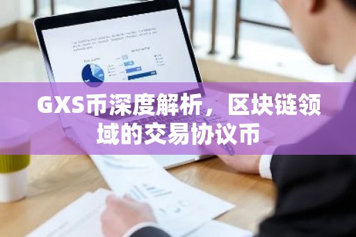 GXS币深度解析，区块链领域的交易协议币