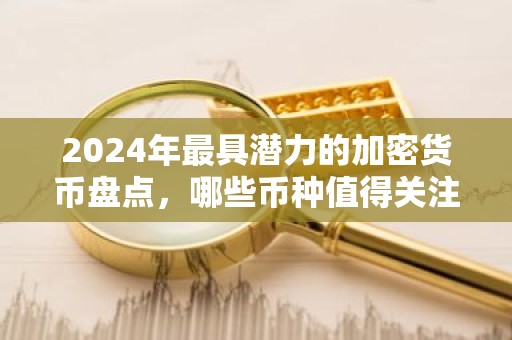 2024年最具潜力的加密货币盘点，哪些币种值得关注？