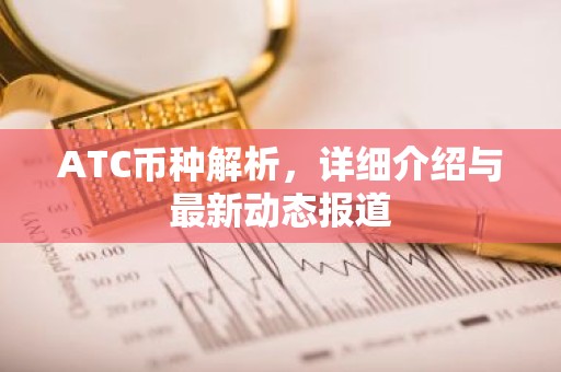 ATC币种解析，详细介绍与最新动态报道