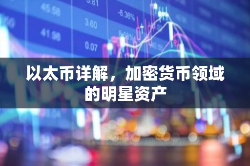 以太币详解，加密货币领域的明星资产