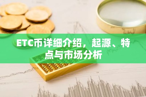 ETC币详细介绍，起源、特点与市场分析