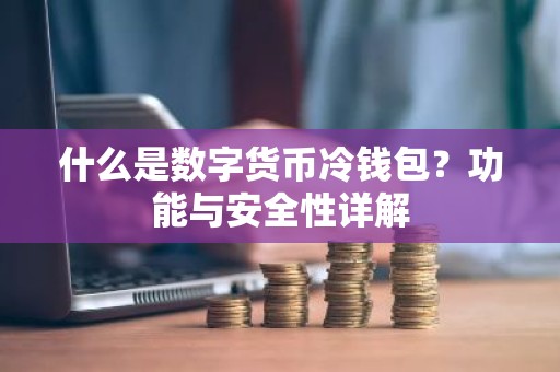 什么是数字货币冷钱包？功能与安全性详解