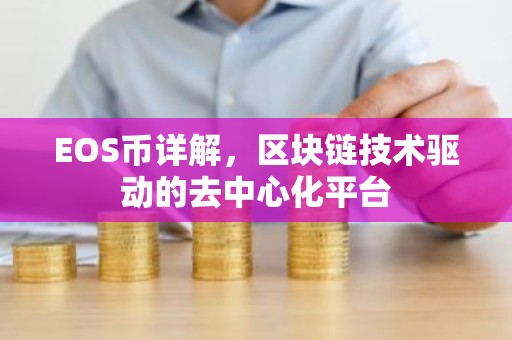 EOS币详解，区块链技术驱动的去中心化平台