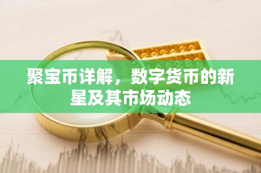 聚宝币详解，数字货币的新星及其市场动态