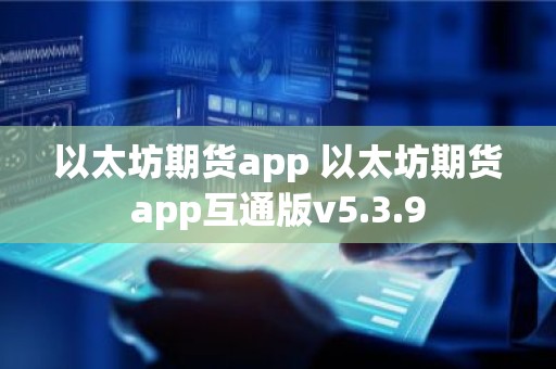 以太坊期货app 以太坊期货app互通版v5.3.9