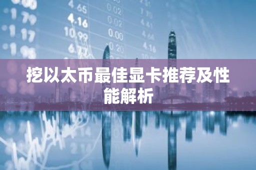 挖以太币最佳显卡推荐及性能解析