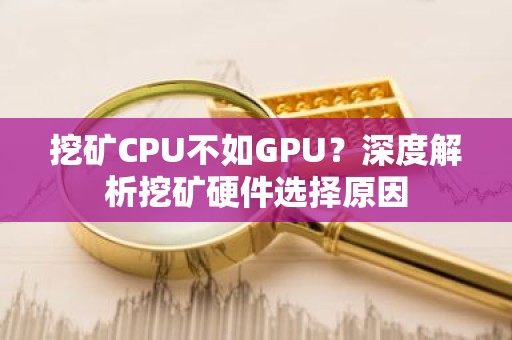 挖矿CPU不如GPU？深度解析挖矿硬件选择原因