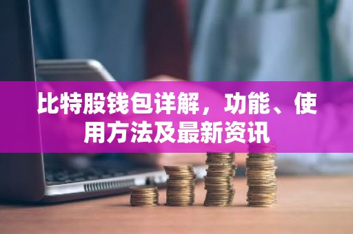 比特股钱包详解，功能、使用方法及最新资讯
