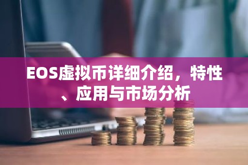 EOS虚拟币详细介绍，特性、应用与市场分析