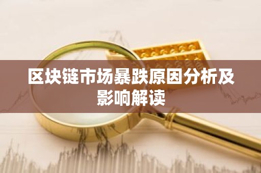 区块链市场暴跌原因分析及影响解读