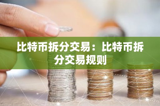 比特币拆分交易：比特币拆分交易规则