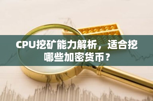 CPU挖矿能力解析，适合挖哪些加密货币？