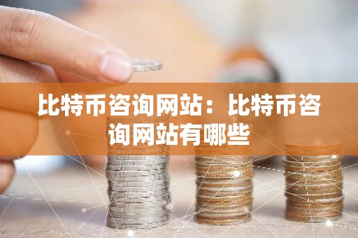 比特币咨询网站：比特币咨询网站有哪些