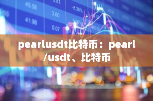 pearlusdt比特币：pearl/usdt、比特币