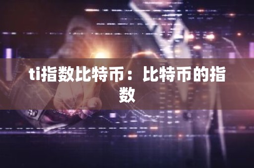 ti指数比特币：比特币的指数
