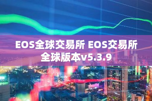 EOS全球交易所 EOS交易所全球版本v5.3.9