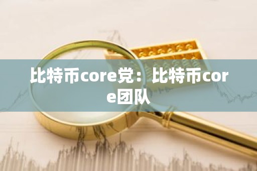 比特币core党：比特币core团队