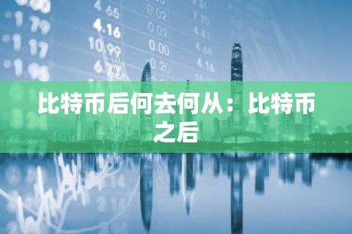 比特币后何去何从：比特币之后