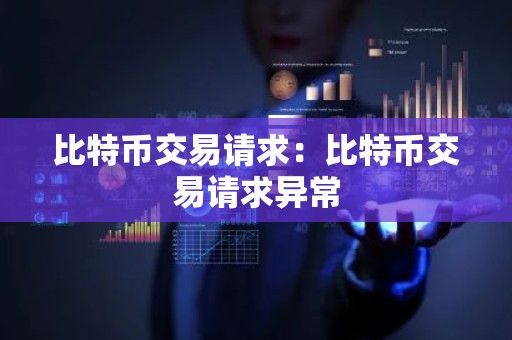 比特币交易请求：比特币交易请求异常