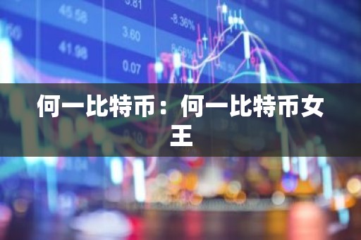 何一比特币：何一比特币女王