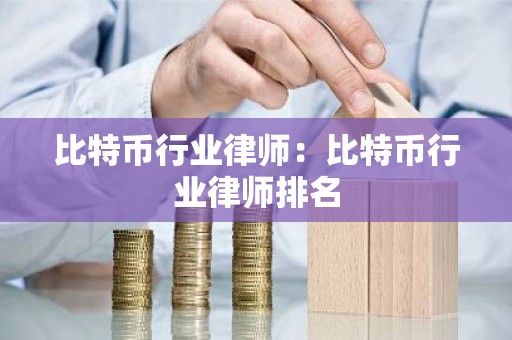 比特币行业律师：比特币行业律师排名