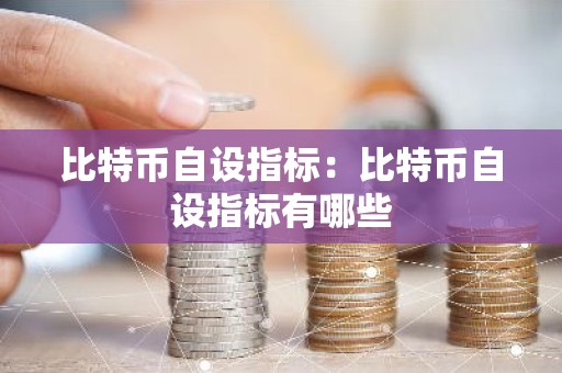 比特币自设指标：比特币自设指标有哪些