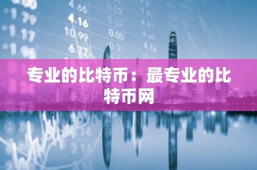 专业的比特币：最专业的比特币网