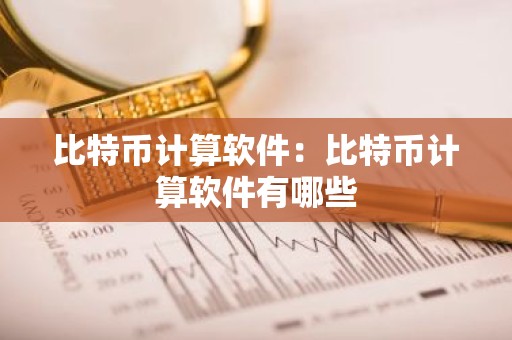 比特币计算软件：比特币计算软件有哪些