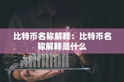 比特币名称解释：比特币名称解释是什么