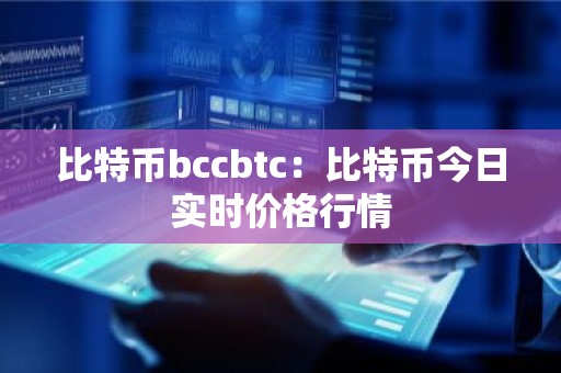 比特币bccbtc：比特币今日实时价格行情